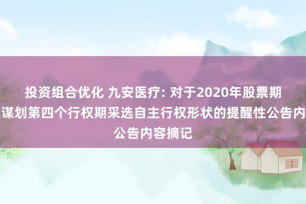 投资组合优化 九安医疗: 对于2020年股票期权引发谋划第四个行权期采选自主行权形状的提醒性公告内容摘记