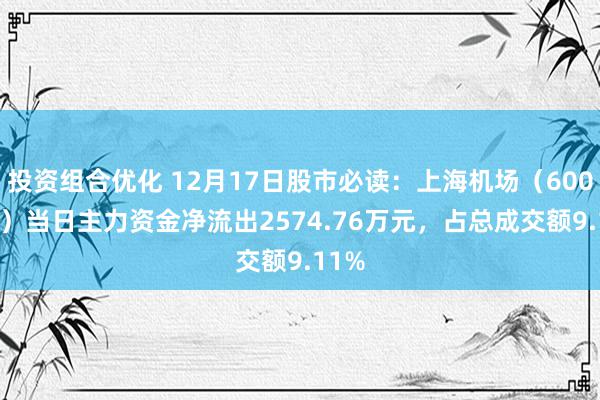 投资组合优化 12月17日股市必读：上海机场（600009）当日主力资金净流出2574.76万元，占总成交额9.11%