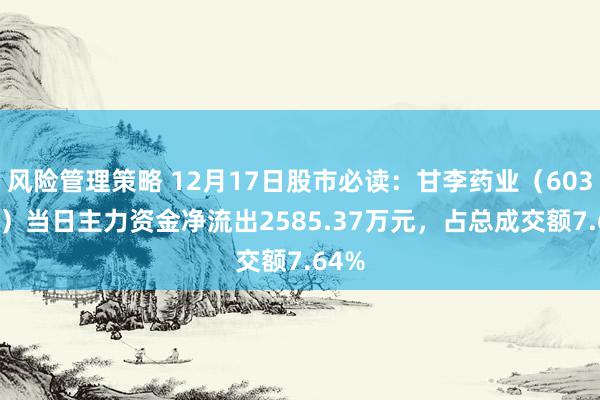 风险管理策略 12月17日股市必读：甘李药业（603087）当日主力资金净流出2585.37万元，占总成交额7.64%