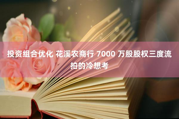 投资组合优化 花溪农商行 7000 万股股权三度流拍的冷想考